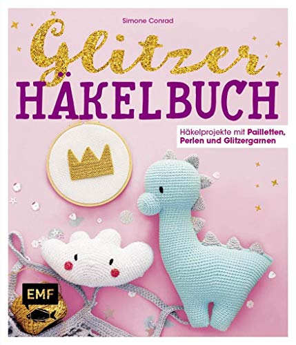 Das Glitzer-Häkelbuch – Häkelprojekte mit Pailletten, Perlen und Glitzergarnen