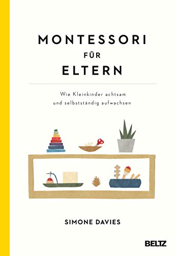 Montessori für Eltern: Wie Kleinkinder achtsam und selbstständig aufwachsen. Mit einem Vorwort von Danielle Graf und Katja Seide von Beltz