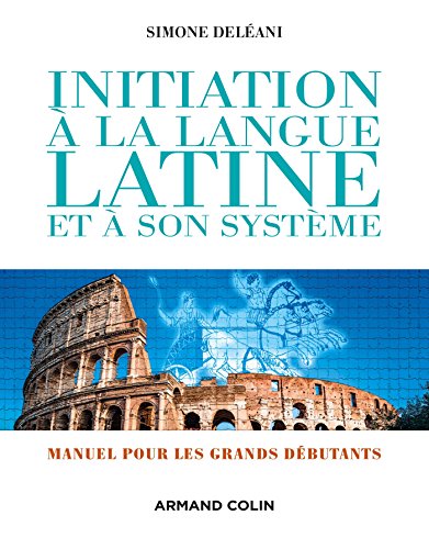 Initiation à la langue latine et à son système - 4e éd. - Manuel pour les grands débutants: Manuel pour les grands débutants von ARMAND COLIN