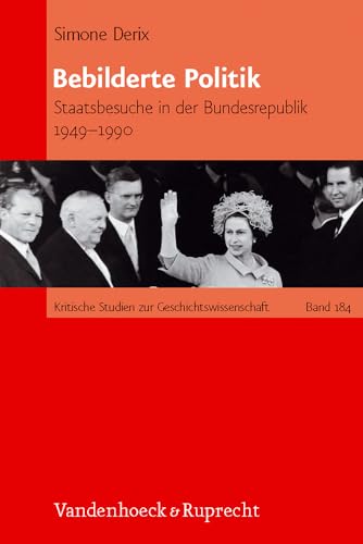 Bebilderte Politik: Staatsbesuche in der Bundesrepublik Deutschland 1949 - 1990 (Kritische Studien zur Geschichtswissenschaft, Band 184)
