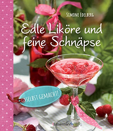 Edle Liköre & feine Schnäpse selbst gemacht! von Bassermann, Edition