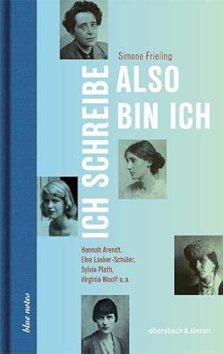Ich schreibe, also bin ich: Hannah Arendt, Else Lasker-Schüler, Sylvia Plath, Virginia Woolf u.a. (blue notes) von ebersbach & simon