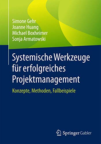 Systemische Werkzeuge für erfolgreiches Projektmanagement: Konzepte, Methoden, Fallbeispiele von Springer