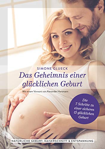 Das Geheimnis einer glücklichen Geburt: Die 7 Schritte zu einer sicheren und glücklichen Geburt Natürliche Geburt, Kaiserschnitt und Entspannung Vorwort Alexander Hartmann Das Geheimnis einer glücklichen Geburt: Die 7 Schritte zu einer sicheren und glücklichen Geburt Natürliche Geburt, Kaiserschnitt und Entspannung Vorwort Alexander Hartmann von NOVA MD