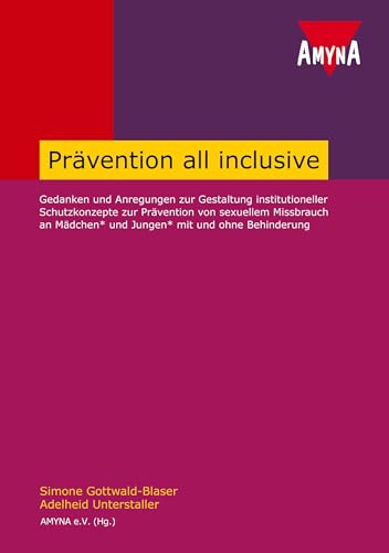 Prävention all inclusive: Gedanken und Anregungen zur Gestaltung institutioneller Schutzkonzepte zur Prävention von sexuellem Missbrauch an Mädchen* und Jungen* mit und ohne Behinderung