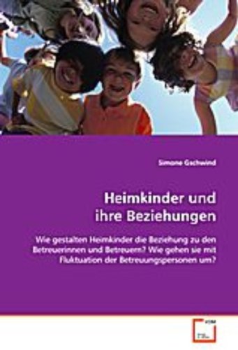 Heimkinder und ihre Beziehungen: Wie gestalten Heimkinder die Beziehung zu den Betreuerinnen und Betreuern?Wie gehen sie mit Fluktuation der Betreuungspersonen um?