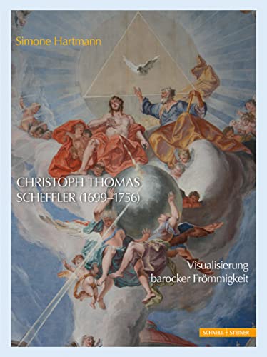 Christoph Thomas Scheffler (1699-1756): Visualisierung barocker Frömmigkeit (Studien zur christlichen Kunst) von Schnell & Steiner