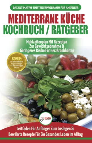 Mediterrane Küche Kochbuch / Ratgeber: Abnehmen Und Herzkrankheiten Vorbeugen (14-tage-menüplan, 40+ Bewährte Herzgesunde Rezepte) (Bücher In Deutsch / Mediterrane Diet German Book)