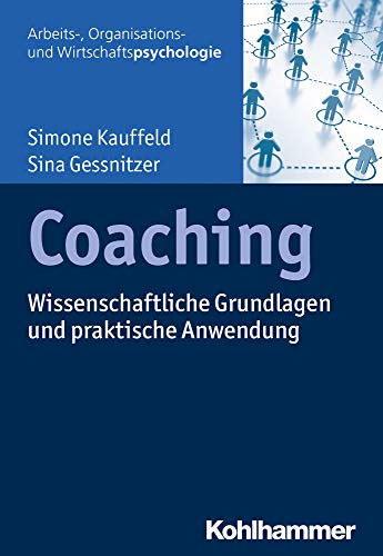 Coaching: Wissenschaftliche Grundlagen und praktische Anwendung (Arbeits-, Organisations- und Wirtschaftspsychologie)