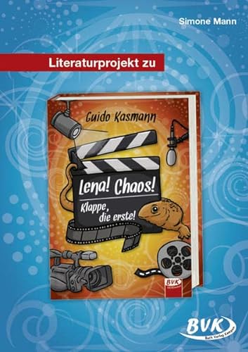 Literaturprojekt zu Lena! Chaos! Klappe, die erste! (BVK Literaturprojekte: vielfältiges Lesebegleitmaterial für den Deutschunterricht)