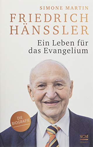 Friedrich Hänssler - Ein Leben für das Evangelium: Die Biografie (100 Jahre Hänssler) von Scm Hänssler
