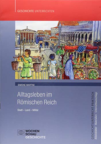Alltagsleben im Römischen Reich: Stadt - Land - Militär (Geschichtsunterricht praktisch) von Wochenschau Verlag