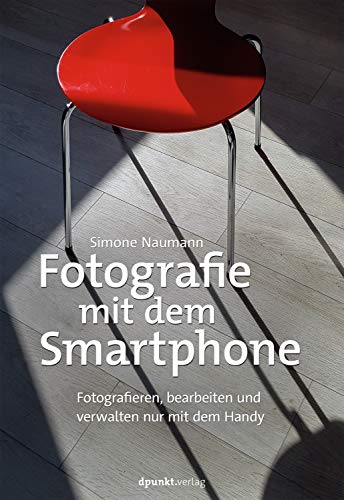 Fotografie mit dem Smartphone: Fotografieren, bearbeiten und verwalten nur mit dem Handy von Dpunkt.Verlag GmbH