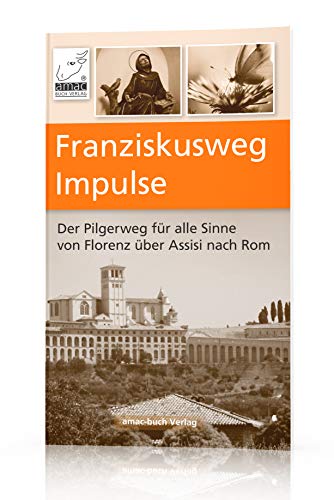 Franziskusweg Impulse - Der Pilgerweg für alle Sinne von Florenz über Assisi nach Rom. 30 spirituelle Impulse für jeden Tag begleiten die PilgerInnen ... Rom - eine echte Alternative zum Jakobsweg von amac-buch Verlag oHG