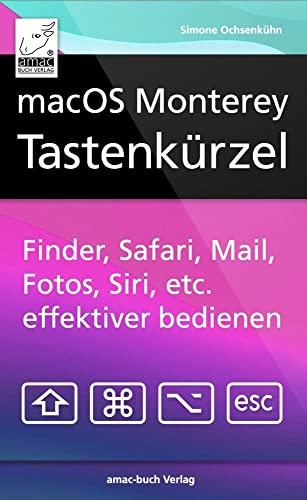 macOS Monterey Tastenkürzel: Finder, Safari, Mail, Fotos, Musik, Siri, etc. effektiver bedienen; für alle Mac-Modelle wie MacBook, iMac, Mac mini von amac-buch Verlag oHG
