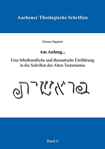 Am Anfang...: Eine bibelkundliche und thematische Einführung in die Schriften des Alten Testamentes (Aachener Theologische Schriften) von Shaker