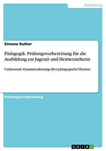 Pädagogik. Prüfungsvorbereitung für die Ausbildung zur Jugend- und Heimerzieherin: Umfassende Zusammenfassung über pädagogische Themen