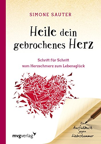 Heile dein gebrochenes Herz: Schritt für Schritt vom Herzschmerz zum Lebensglück. Ein Ausfüllbuch gegen Liebeskummer von mvg Verlag