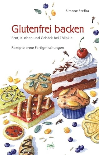 Glutenfrei backen: Brot, Kuchen und Gebäck bei Zöliakie. Rezepte ohne Fertigmischungen