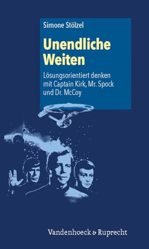 Unendliche Weiten: Lösungsorientiert denken mit Captain Kirk, Mr. Spock und Dr. McCoy (Irseer Dialoge. Kultur Und Wissenschaft Interdisziplinar)