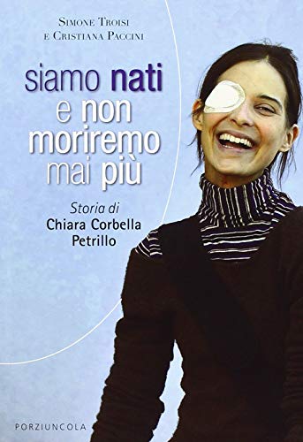 Siamo nati e non moriremo mai più. Storia di Chiara Corbella Petrillo (Percorsi)