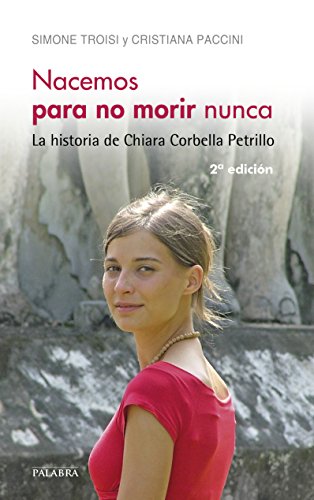 Nacemos para no morir nunca : la historia de Chiara Corbella Petrillo (Palabra hoy)