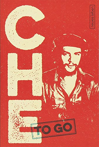 CHE to go: Rebellische Worte von Ernesto Che Guevara CHE to go: Rebellische Worte von Ernesto Che Guevara von Neues Leben, Verlag