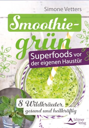 Smoothiegrün - Superfoods vor der eigenen Haustür: 8 Wildkräuter, gesund und heilkräftig Smoothiegrün - Superfoods vor der eigenen Haustür: 8 Wildkräuter, gesund und heilkräftig von Schirner Verlag