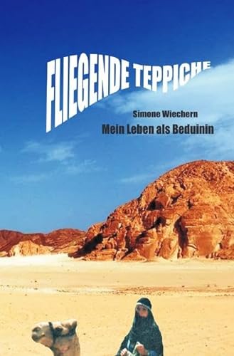 Fliegende Teppiche: Mein Leben als Beduinin