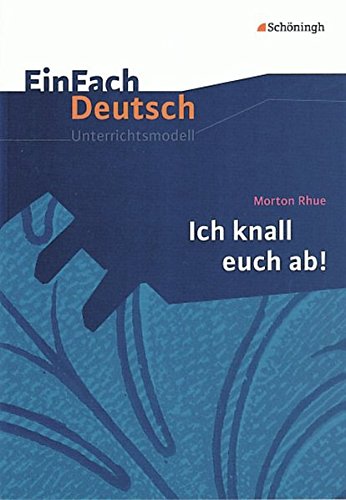 EinFach Deutsch Unterrichtsmodelle: Morton Rhue: Ich knall euch ab!: Klassen 8 - 10 von Schoeningh Verlag Im