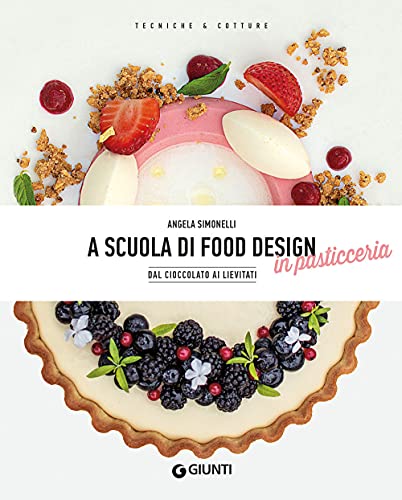A scuola di food design in pasticceria (Tecniche e Cotture) von Giunti Editore