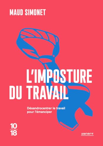 L'Imposture du travail: Désandrocentrer le travail pour l'émanciper von 10 X 18