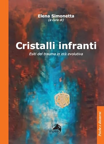 Cristalli infranti. Esiti del trauma in età evolutiva (Psiche e dintorni) von Alpes Italia