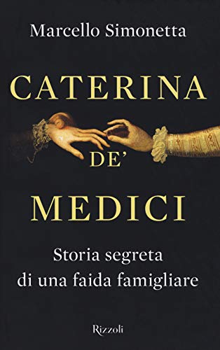 Caterina de' Medici. Storia segreta di una faida famigliare (Saggi italiani) von Rizzoli
