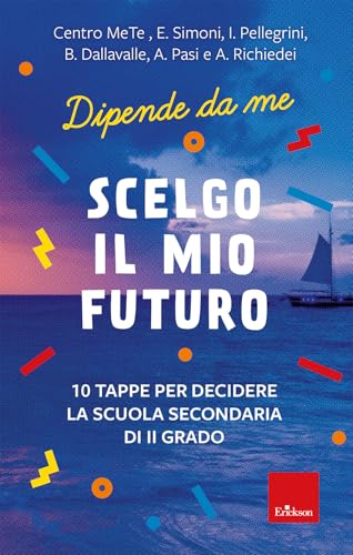 Scelgo il mio futuro. 10 tappe per decidere la scuola secondaria di II grado. Dipende da me (I libri che aiutano) von Erickson