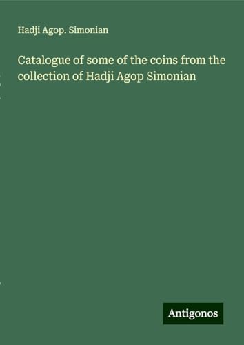 Catalogue of some of the coins from the collection of Hadji Agop Simonian von Antigonos Verlag