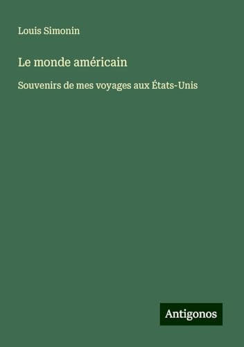 Le monde américain: Souvenirs de mes voyages aux États-Unis von Antigonos Verlag