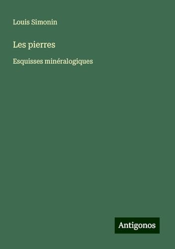 Les pierres: Esquisses minéralogiques von Antigonos Verlag