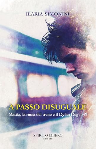 A PASSO DISUGUALE: Mattia, la rossa del treno e il Dylan Dog n.49 A PASSO DISUGUALE: Mattia, la rossa del treno e il Dylan Dog n.49 von Spirito Libero Edizioni