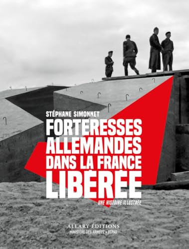 Forteresses allemandes dans la France libérée - Une histoire illustrée: Une histoire illustrée, septembre 1944-mai 1945 Forteresses allemandes dans la France libérée - Une histoire illustrée: Une histoire illustrée, septembre 1944-mai 1945 von ALLARY