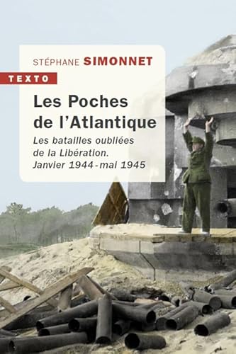 Les poches de l'Atlantique: Les batailles oubliées de la libération janvier 1944 - mai 1945 Les poches de l'Atlantique: Les batailles oubliées de la libération janvier 1944 - mai 1945