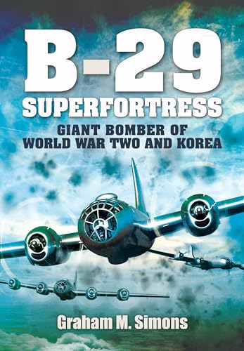 The Boeing B-29 Superfortress: The Giant Bomber of World War Two and Korea