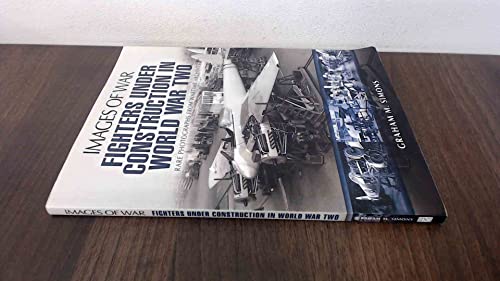 Fighters Under Construction in World War Two: Images of War