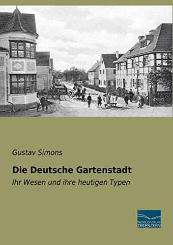 Die Deutsche Gartenstadt: Ihr Wesen und ihre heutigen Typen von Fachbuchverlag-Dresden