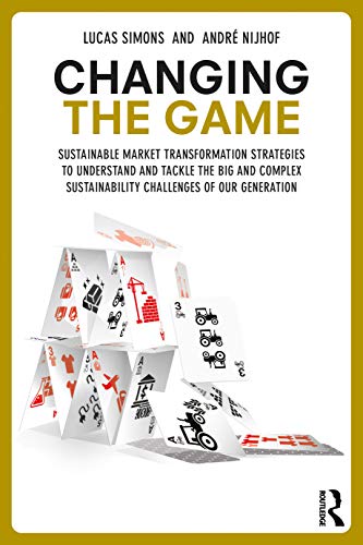 Changing the Game: Sustainable Market Transformation Strategies to Understand and Tackle the Big and Complex Sustainability Challenges of Our Generation von Routledge