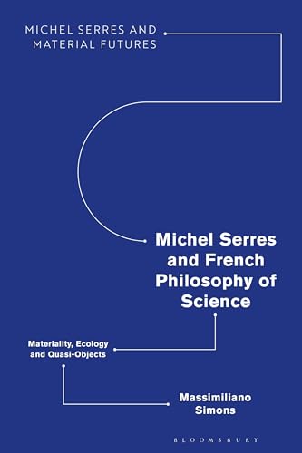 Michel Serres and French Philosophy of Science: Materiality, Ecology and Quasi-Objects (Michel Serres and Material Futures) von Bloomsbury Academic