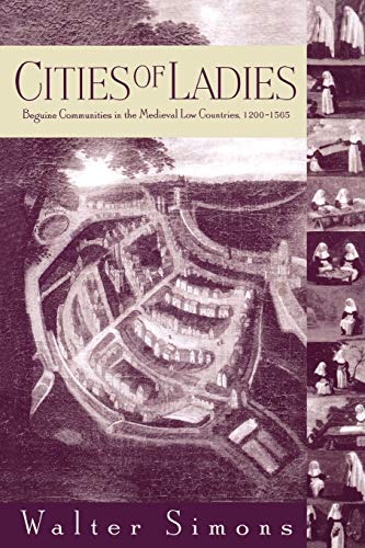 Cities of Ladies: Beguine Communities in the Medieval Low Countries, 1200-1565 (The Middle Ages Series) von University of Pennsylvania Museum Publications