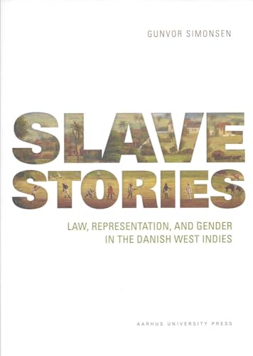 Slave Stories: Law, Representation, and Gender in the Danish West Indies von Aarhus University Press