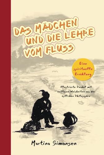 Das Mädchen und die Lehre vom Fluss - Eine spirituelle Erzählung: Illustrierte Parabel mit zeitlosen Weisheiten aus der östlichen Philosophie
