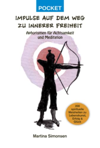 Impulse auf dem Weg zu innerer Freiheit - Aphorismen für Achtsamkeit und Meditation: 200 spirituelle Weisheiten zu Lebenskunst, Erfolg und Glück